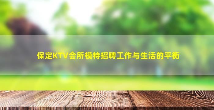 保定KTV会所模特招聘工作与生活的平衡